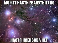Может Насти ебанутые) Но Настя Ксензова нет