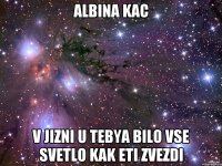 Albina Kac v jizni u tebya bilo vse svetlo kak eti zvezdi