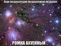 Леша-пиздабол!Эдик-пиздабол!женя-пиздабол! Ромка ахуенный*.*