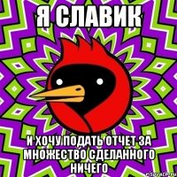 Я СЛАВИК И ХОЧУ ПОДАТЬ ОТЧЕТ ЗА МНОЖЕСТВО СДЕЛАННОГО НИЧЕГО