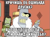 Кричишь об ошибках других? А что будешь делать, если я найду их у тебя?
