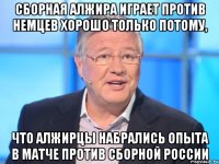 СБОРНАЯ АЛЖИРА ИГРАЕТ ПРОТИВ НЕМЦЕВ ХОРОШО ТОЛЬКО ПОТОМУ, ЧТО АЛЖИРЦЫ НАБРАЛИСЬ ОПЫТА В МАТЧЕ ПРОТИВ СБОРНОЙ РОССИИ