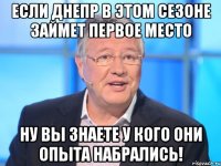 Если Днепр в этом сезоне займет первое место Ну вы знаете у кого они опыта набрались!