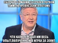 СБОРНАЯ ГЕРМАНИИ СЫГРАЛА В ПЕРВОМ ТАЙМЕ НА УРОВНЕ ЗЕНИТА ПОТОМУ, ЧТО ХАЛК ПЕРЕДАЛ ИМ ВЕСЬ ОПЫТ,ПОЛУЧЕННЫЙ В ИГРАХ ЗА ЗЕНИТ