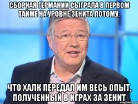 СБОРНАЯ ГЕРМАНИИ СЫГРАЛА В ПЕРВОМ ТАЙМЕ НА УРОВНЕ ЗЕНИТА ПОТОМУ, ЧТО ХАЛК ПЕРЕДАЛ ИМ ВЕСЬ ОПЫТ, ПОЛУЧЕННЫЙ В ИГРАХ ЗА ЗЕНИТ