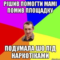 Рішив помогти мамі помив площадку подумала шо під наркотіками