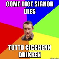 Come dice signor Oles Tutto Cicchenn drikken