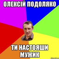 Олексій Подоляко ти настояши мужик