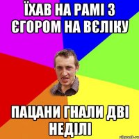 їхав на рамі з єгором на вєліку пацани гнали дві неділі