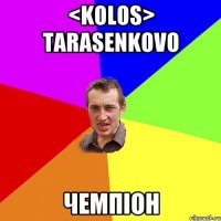 <KOLOS> TARASENKOVO ЧЕМПIОН