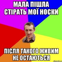 мала пішла стірать мої носки після такого живим не остаються