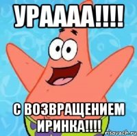 УРАААА!!!! С Возвращением Иринка!!!!