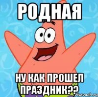 РОДНАЯ НУ КАК ПРОШЕЛ ПРАЗДНИК??