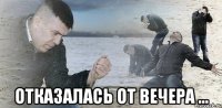  отказалась от вечера ...