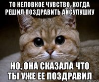 то неловкое чувство, когда решил поздравить Айсулушку но, она сказала что ты уже ее поздравил