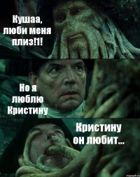 Кушаа, люби меня плиз!1! Но я люблю Кристину Кристину он любит...