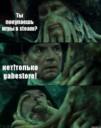 Ты покупаешь игры в steam? нет!только gabestore! 