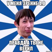 У меня зрение 4.0 правда а ты не верил