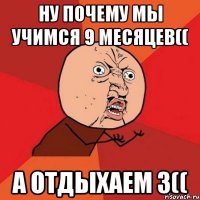 ну почему мы учимся 9 месяцев(( а отдыхаем 3((