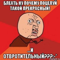 Блеать ну почему поцелуй такой ПРЕКРАСНЫЙ! ...И ОТВРОТИТЕЛЬНЫЙ???:-*