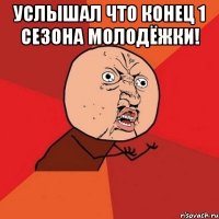 Услышал что конец 1 сезона Молодёжки! 