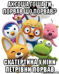 Ах Гоша Гоша ти порвав Що порвав? Скатертина у Ніни Петрівни порвав