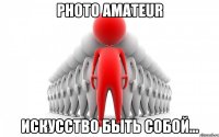 Photo Amateur искусство быть собой...