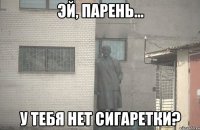  У ТЕБЯ НЕТ СИГАРЕТКИ?