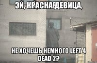 Эй, красна девица, не хочешь немного Left 4 Dead 2?