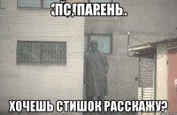 Пс, парень Хочешь стишок расскажу?