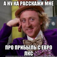 А ну ка расскажи мне Про прибыль с евро лкс