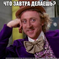 что завтра делаешь? 