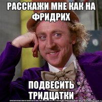 Расскажи мне как на фридрих подвесить тридцатки