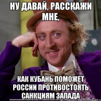 Ну давай, расскажи мне, как Кубань поможет России противостоять санкциям Запада