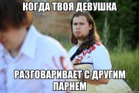 когда твоя девушка разговаривает с другим парнем