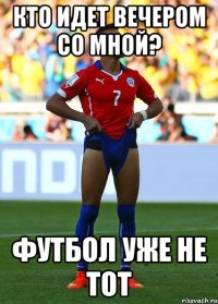кто идет вечером со мной? футбол уже не тот
