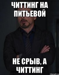 читтинг на питьевой не срыв, а читтинг