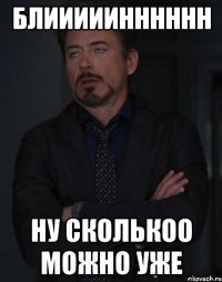 Блииииинннннн Ну сколькоо можно уже