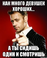 КАК МНОГО ДЕВУШЕК ХОРОШИХ... А ТЫ СИДИШЬ ОДИН И смотрИШЬ