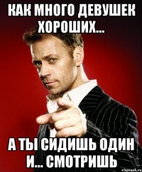 КАК МНОГО ДЕВУШЕК ХОРОШИХ... А ТЫ СИДИШЬ ОДИН И... СМОТРИШЬ