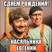 Сднем рождения! насяльника Евгений