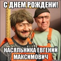 С днем рождени! насяльника Евгений Максимович