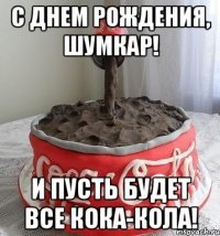 с днем рождения, шумкар! и пусть будет все кока-кола!