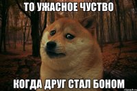 То ужасное чуство Когда друг стал боном