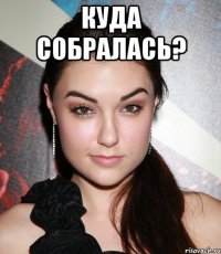 Куда собралась? 