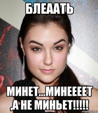 БЛЕААТЬ МИНЕТ...МИНЕЕЕЕТ ,А НЕ МИНЬЕТ!!!!!