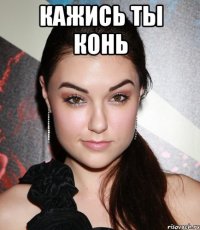 Кажись ты конь 