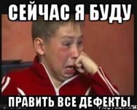 сейчас я буду править все дефекты