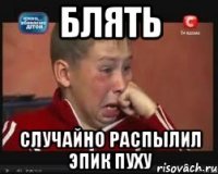 Блять случайно распылил эпик пуху