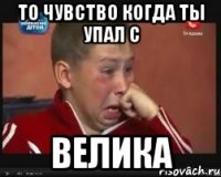 то чувство когда ты упал с велика